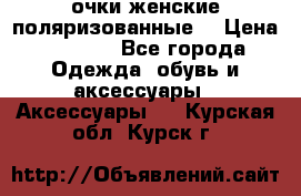 очки женские поляризованные  › Цена ­ 1 500 - Все города Одежда, обувь и аксессуары » Аксессуары   . Курская обл.,Курск г.